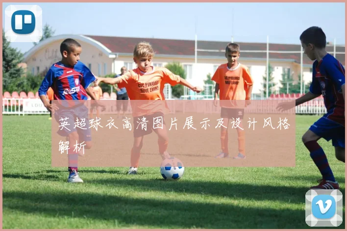 英超球衣高清图片展示及设计风格解析