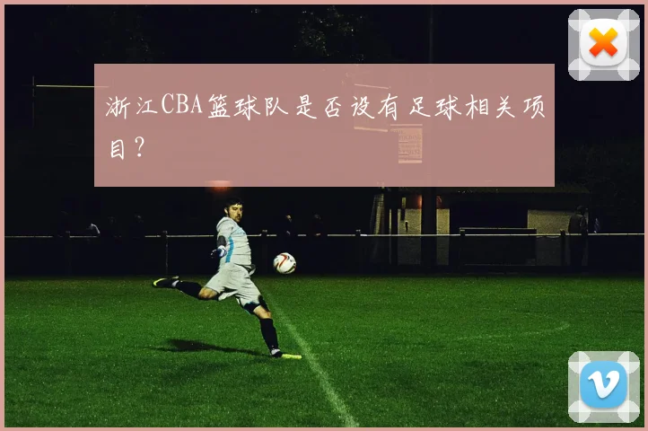 浙江CBA篮球队是否设有足球相关项目？