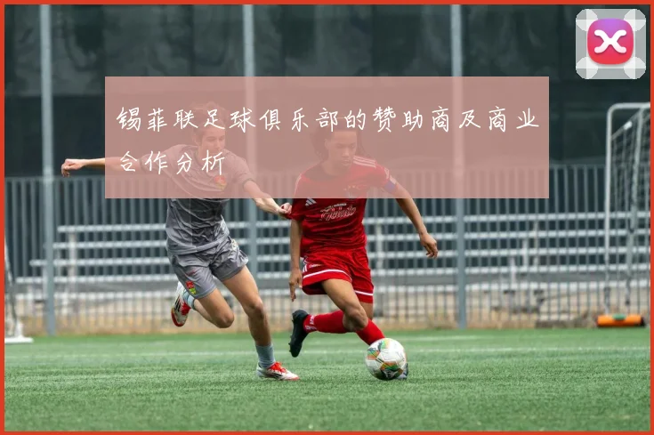 锡菲联足球俱乐部的赞助商及商业合作分析