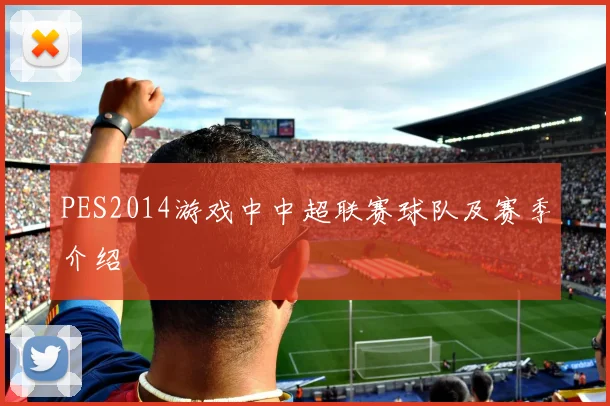 PES2014游戏中中超联赛球队及赛季介绍