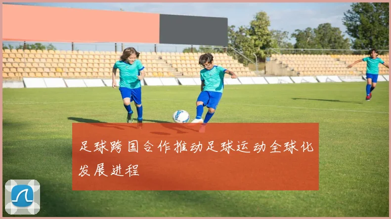 足球跨国合作推动足球运动全球化发展进程