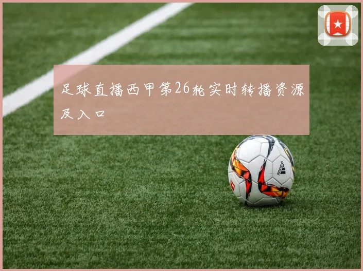 足球直播西甲第26轮实时转播资源及入口