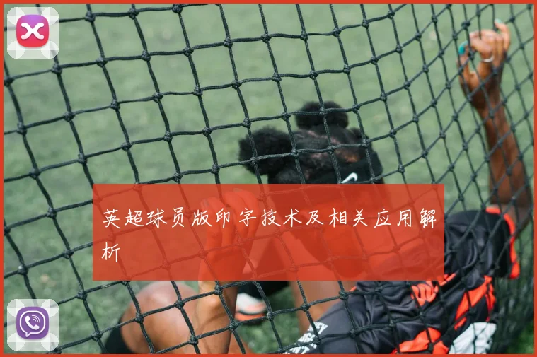 英超球员版印字技术及相关应用解析
